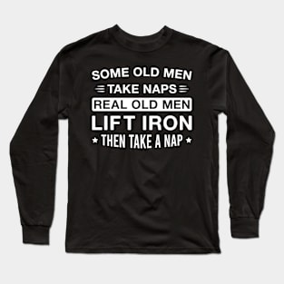 Real Old Men Lift Iron Then Take a Nap Funny Weightlifter Dad Grandpa Long Sleeve T-Shirt